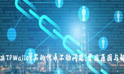 如何解决TPWallet买的代币不动问题：常见原因与解决方案