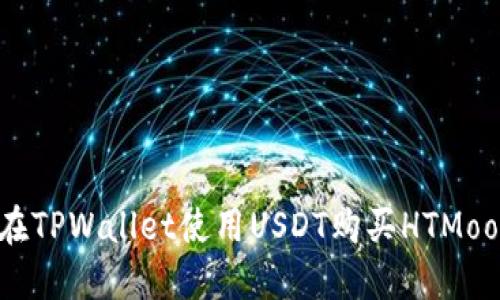 ziaoti如何在TPWallet使用USDT购买HTMoon：详尽指南