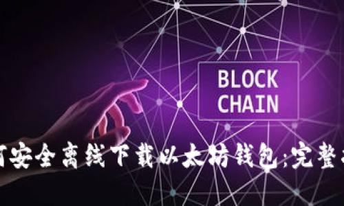 如何安全离线下载以太坊钱包：完整指南
