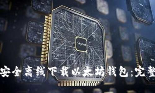 如何安全离线下载以太坊钱包：完整指南
